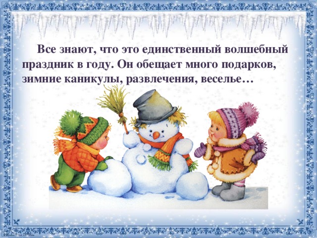  Все знают, что это единственный волшебный праздник в году. Он обещает много подарков, зимние каникулы, развлечения, веселье… 