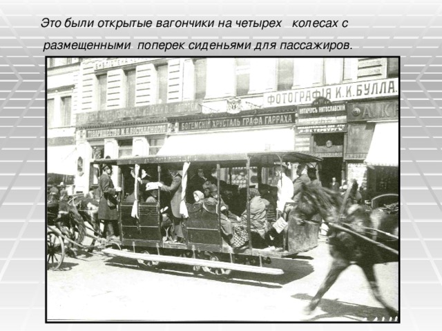  Это были открытые вагончики на четырех колесах с размещенными поперек сиденьями для пассажиров.  