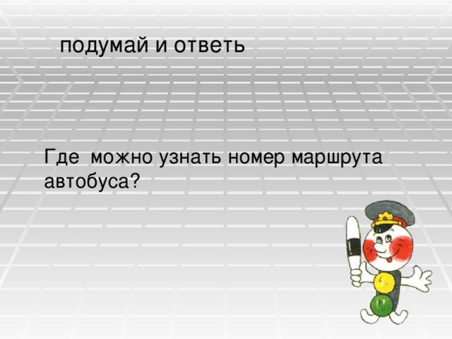 подумай и ответь  Где можно узнать номер маршрута автобуса? 