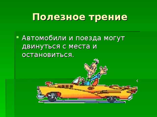 Полезное трение Автомобили и поезда могут двинуться с места и остановиться.  