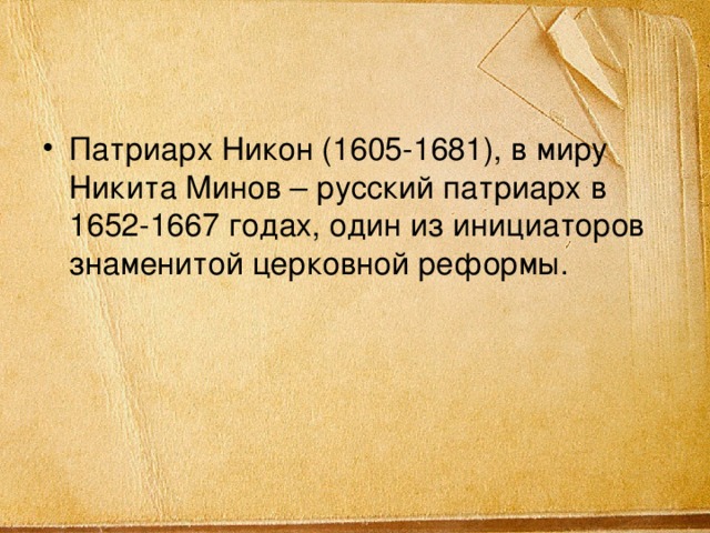 Патриарх Никон (1605-1681), в миру Никита Минов – русский патриарх в 1652-1667 годах, один из инициаторов знаменитой церковной реформы.  