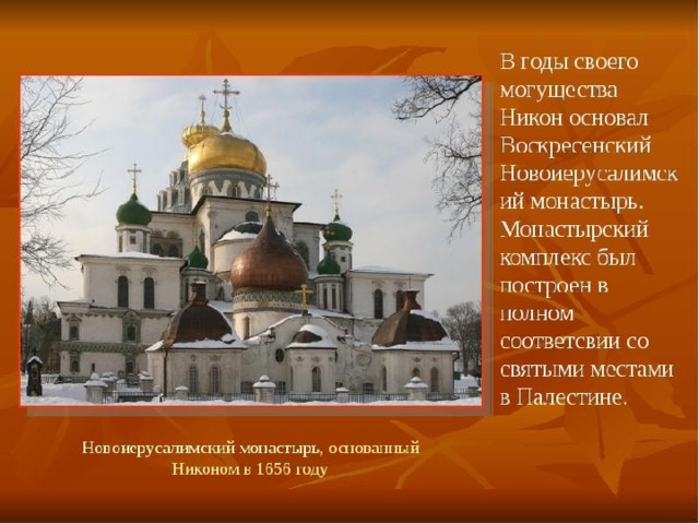 В годы своего могущества Никон основал Воскресенский Новоиерусалимский монастырь. Монастырский комплекс был построен в полном соответсвии со святыми местами в Палестине. Новоиерусалимский монастырь, основанный Никоном в 1656 году 