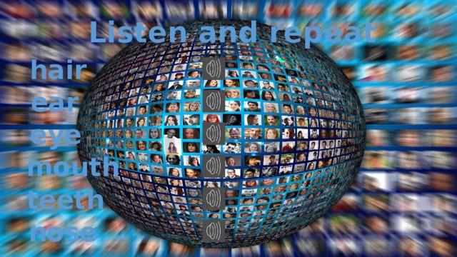 Listen and repeat hair ear eye mouth teeth nose 