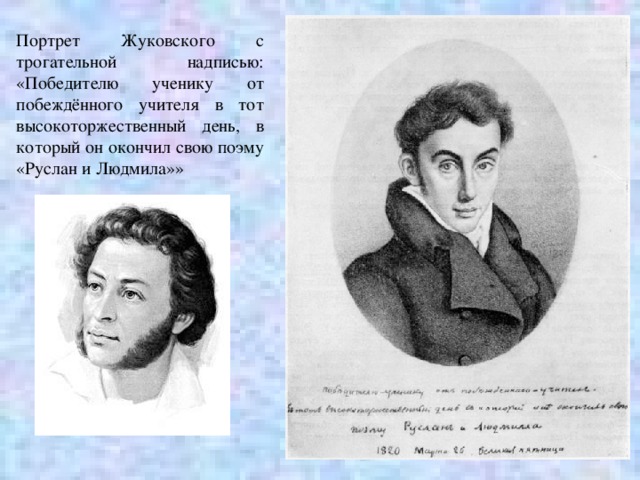  Портрет Жуковского с трогательной надписью: «Победителю ученику от побеждённого учителя в тот высокоторжественный день, в который он окончил свою поэму «Руслан и Людмила»» 