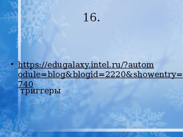 16. https://edugalaxy.intel.ru/?automodule=blog&blogid=2220&showentry=740 триггеры 