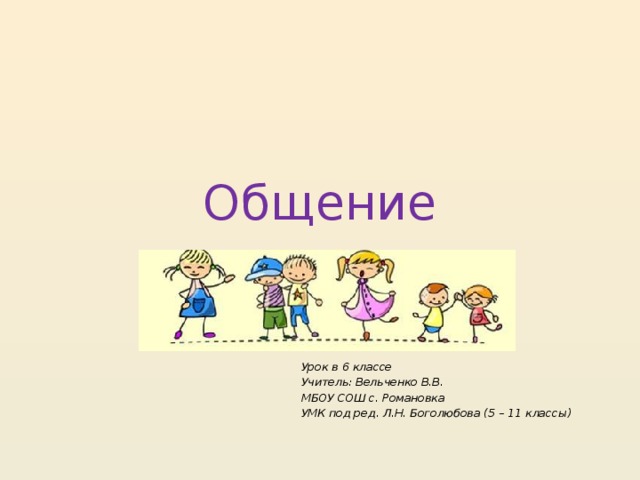 Общение Урок в 6 классе Учитель: Вельченко В.В. МБОУ СОШ с. Романовка УМК под ред. Л.Н. Боголюбова (5 – 11 классы) 