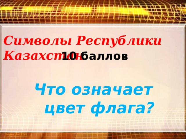 Символы Республики Казахстан 10 баллов Что означает цвет флага?