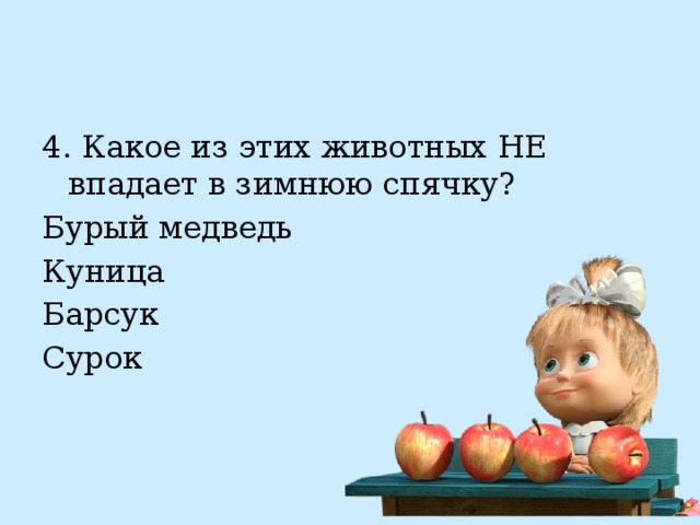 4. Какое из этих животных НЕ впадает в зимнюю спячку? Бурый медведь Куница Барсук Сурок 