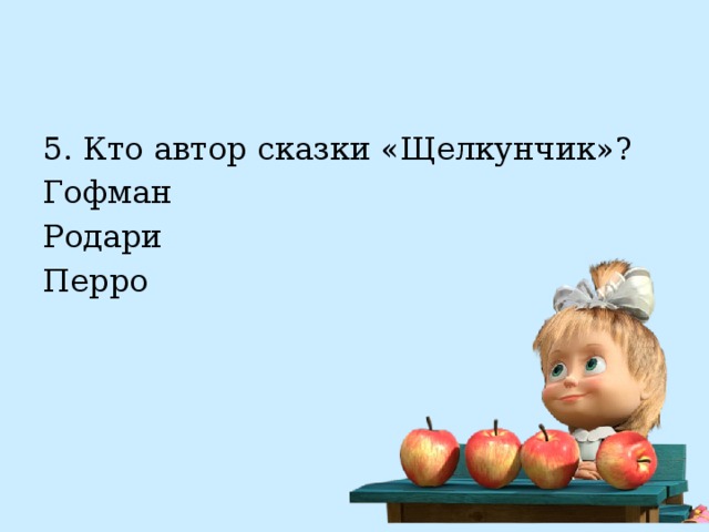 5. Кто автор сказки «Щелкунчик»? Гофман Родари Перро 