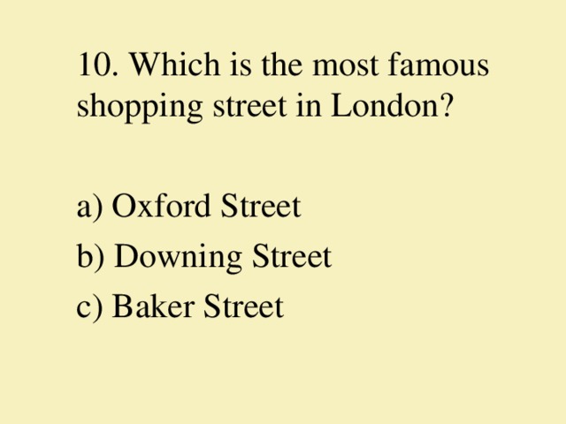 10. Which is the most famous shopping street in London?   a) Oxford Street b) Downing Street c) Baker Street 