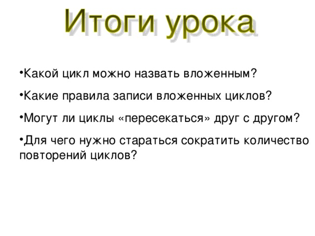 Какой цикл можно назвать вложенным? Какие правила записи вложенных циклов? Могут ли циклы «пересекаться» друг с другом? Для чего нужно стараться сократить количество повторений циклов?  