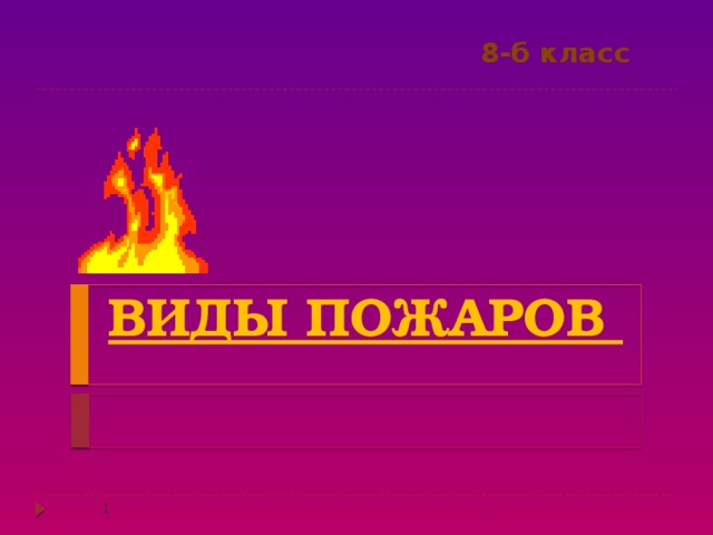 8-б класс виды пожаров  . 