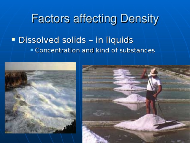 Factors affecting Density Dissolved solids – in liquids Concentration and kind of substances Concentration and kind of substances Concentration and kind of substances 