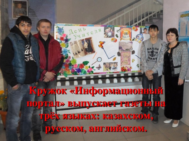 Кружок «Информационный портал» выпускает газеты на трёх языках: казахском, русском, английском. 