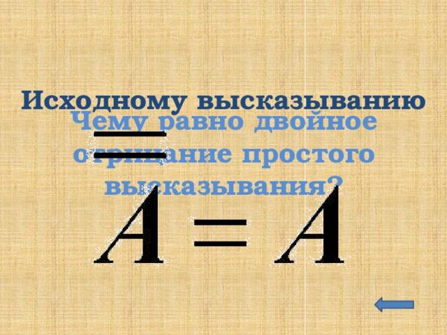 Исходному высказыванию Чему равно двойное отрицание простого высказывания? 