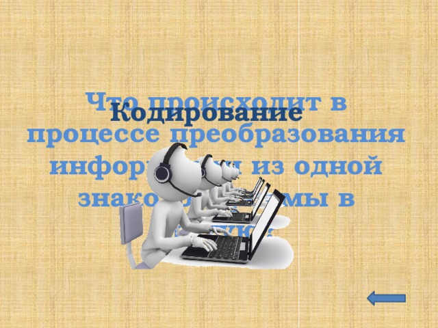 Что происходит в процессе преобразования информации из одной знаковой формы в другую? Кодирование 