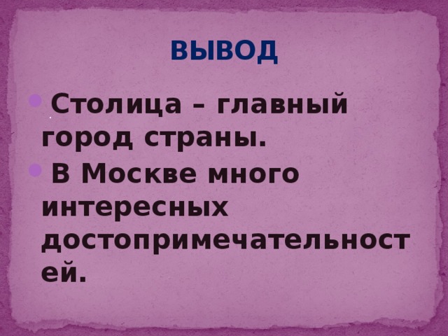 ВЫВОД Столица – главный город страны. В Москве много интересных достопримечательностей. . 