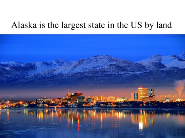  Alaska is the largest state in the US by land area. 