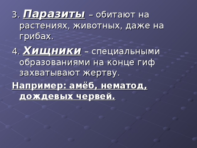 3. Паразиты  – обитают на растениях, животных, даже на грибах. 4. Хищники – специальными образованиями на конце гиф захватывают жертву. Например: амёб, нематод, дождевых червей. 