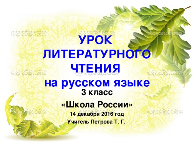 УРОК  ЛИТЕРАТУРНОГО ЧТЕНИЯ  на русском языке 3 класс «Школа России» 14 декабря 2016 год Учитель Петрова Т. Г.   