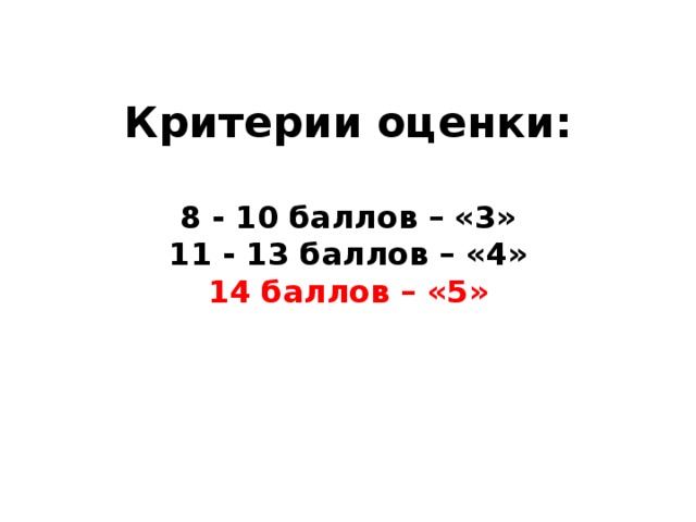 Критерии оценки:   8 - 10 баллов – «3»  11 - 13 баллов – «4»  14 баллов – «5» 