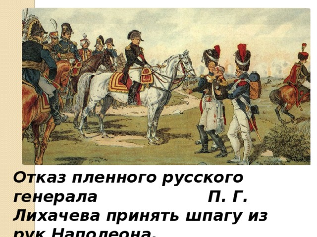 Отказ пленного русского генерала П. Г. Лихачева принять шпагу из рук Наполеона. 