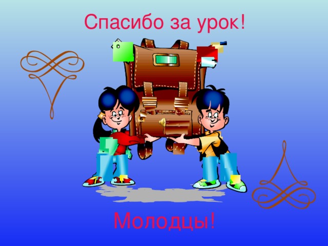 Спасибо за урок! Молодцы! 