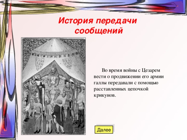 История передачи сообщений  Во время войны с Цезарем вести о продвижении его армии галлы передавали с помощью расставленных цепочкой крикунов. 