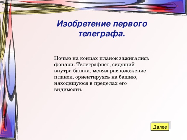 Изобретение первого телеграфа. Ночью на концах планок зажигались фонари. Телеграфист, сидящий внутри башни, менял расположение планок, ориентируясь на башню, находящуюся в пределах его видимости. 