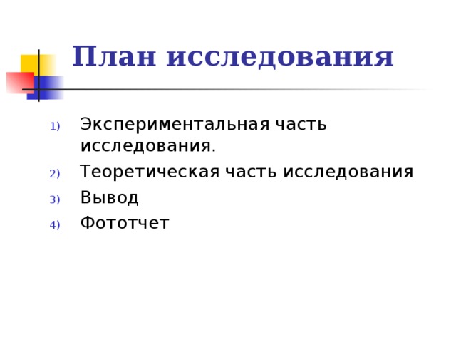 План исследования   Экспериментальная часть исследования. Теоретическая часть исследования Вывод Фототчет   