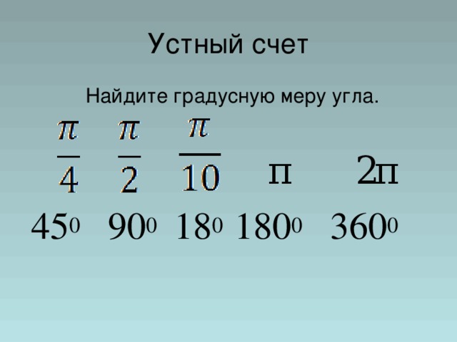 Устный счет Найдите градусную меру угла.  π   2 π 45 0 90 0 18 0 180 0 360 0 