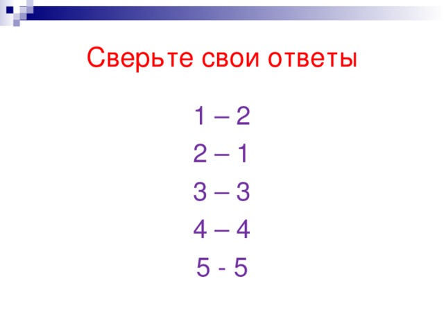 Сверьте свои ответы 1 – 2 2 – 1 3 – 3 4 – 4 5 - 5 