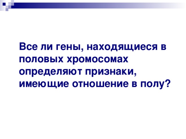 Все ли гены, находящиеся в половых хромосомах определяют признаки, имеющие отношение в полу? 