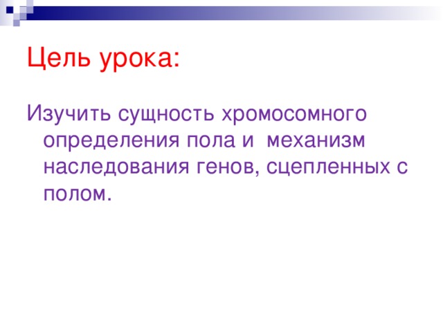 Цель урока: Изучить сущность хромосомного определения пола и механизм наследования генов, сцепленных с полом. 