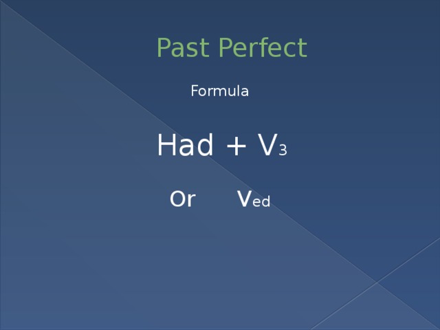 Past Perfect Formula Had + V 3 Or V ed 
