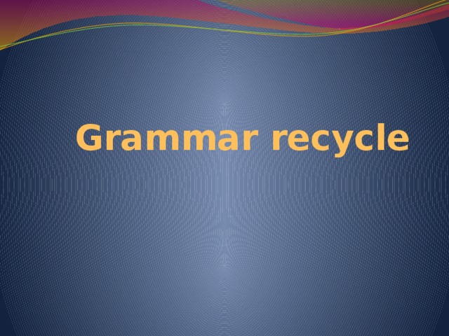 Grammar recycle 