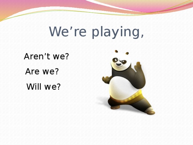 We’re playing, Aren’t we? Are we? Will we? 