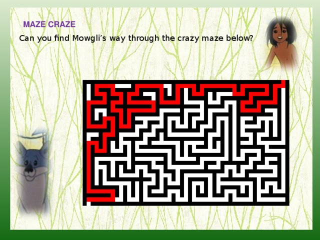 MAZE CRAZE Can you find Mowgli’s way through the crazy maze below? 