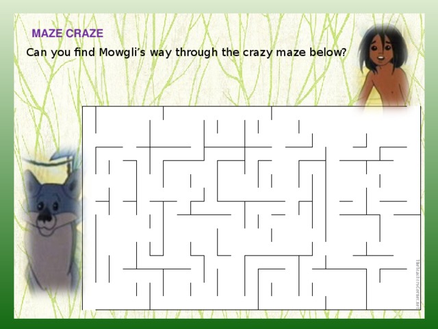MAZE CRAZE Can you find Mowgli’s way through the crazy maze below? 