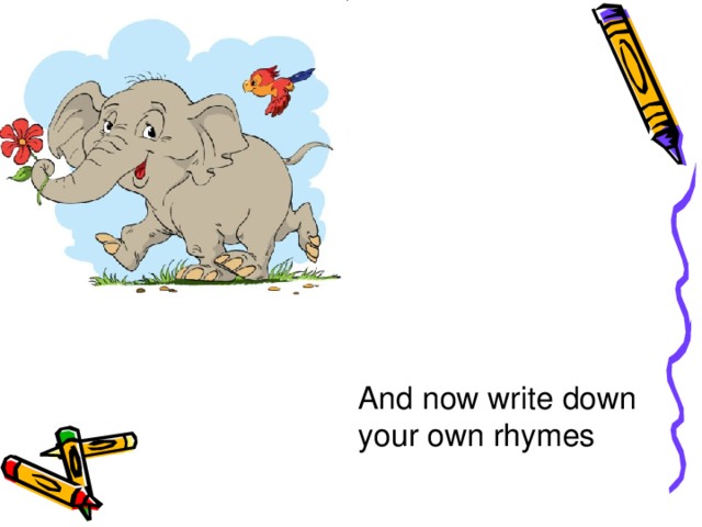 And now write down your own rhymes  