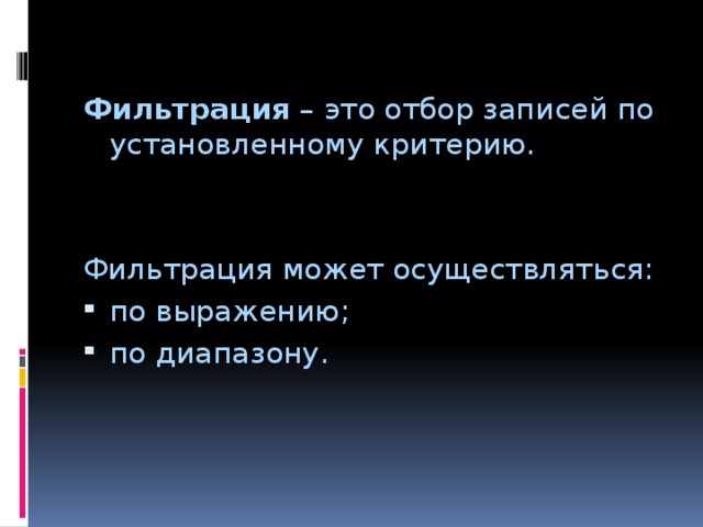  Фильтрация – это отбор записей по установленному критерию. Фильтрация может осуществляться: по выражению; по диапазону. 