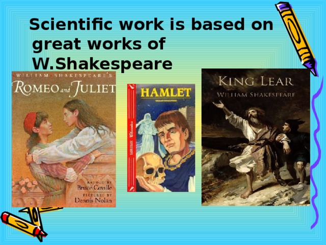  Scientific work is based on great works of W.Shakespeare   