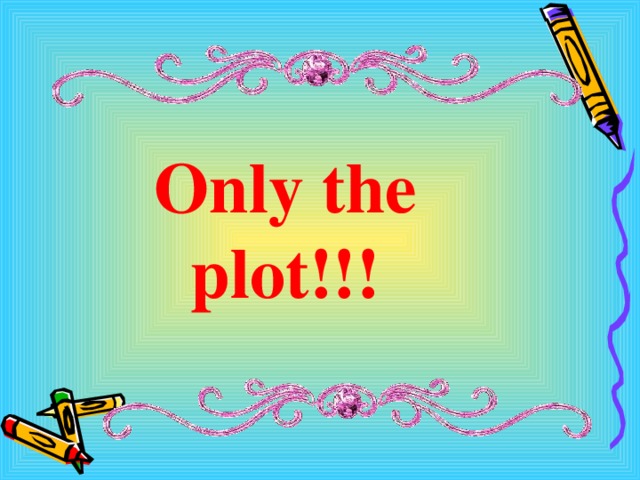 Only the plot!!! 