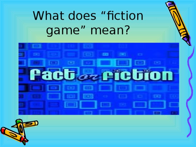 What does “fiction game” mean? 