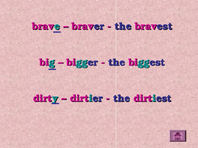 brav e – brav er - the brav est  bi g – bi gg er - the bi gg est  dirt y – dirt i er - the dirt i est 