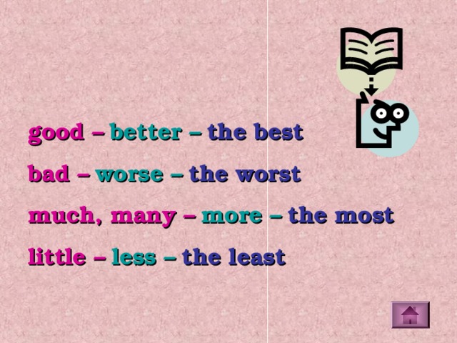 good –  better –  the best bad –  worse –  the worst much, many –  more –  the most little –  less –  the least 