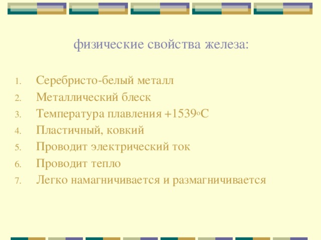 физические свойства железа: Серебристо-белый металл Металлический блеск T емпература  плавления +1539 о С Пластичный, ковкий Проводит электрический ток Проводит тепло Легко намагничивается и размагничивается