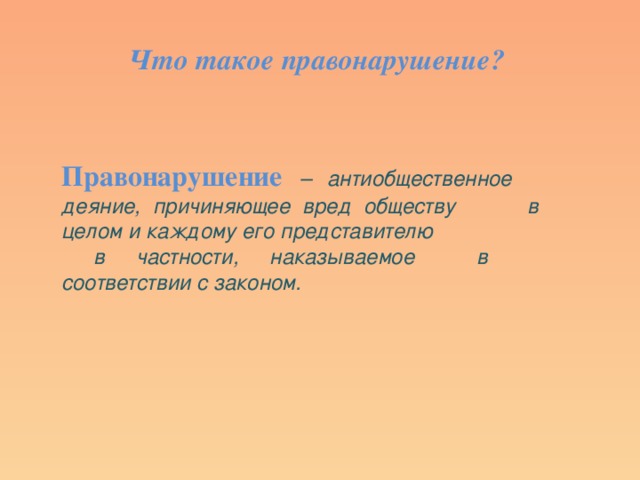 Что такое правонарушение? Правонарушение  – антиобщественное  деяние, причиняющее вред обществу  в целом и каждому его представителю  в частности, наказываемое в  соответствии с законом. 