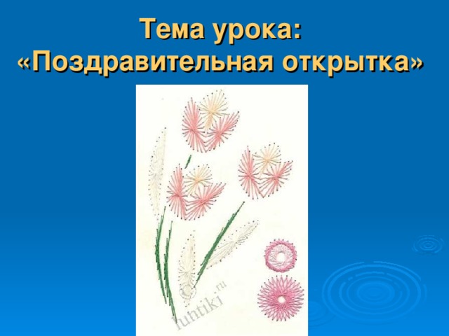 Тема урока:  «Поздравительная открытка» 