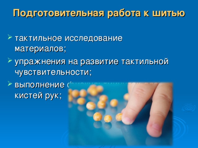 Подготовительная работа к шитью тактильное исследование материалов; упражнения на развитие тактильной чувствительности; выполнение физкультминуток для кистей рук; 